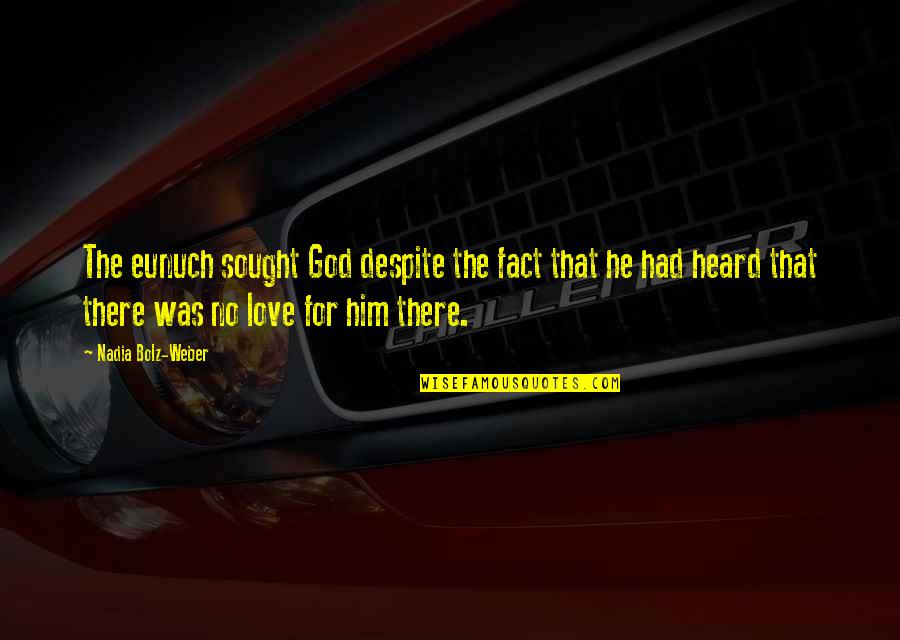 There Was No Love Quotes By Nadia Bolz-Weber: The eunuch sought God despite the fact that There Was No Love Quotes By Nadia Bolz-Weber: The eunuch sought God despite the fact that
