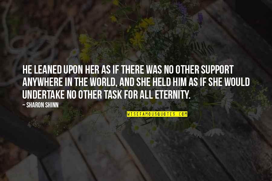There Was No Love Quotes By Sharon Shinn: He leaned upon her as if there was There Was No Love Quotes By Sharon Shinn: He leaned upon her as if there was