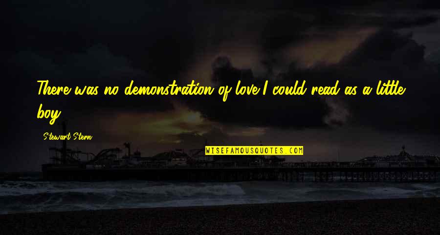There Was No Love Quotes By Stewart Stern: There was no demonstration of love I could There Was No Love Quotes By Stewart Stern: There was no demonstration of love I could