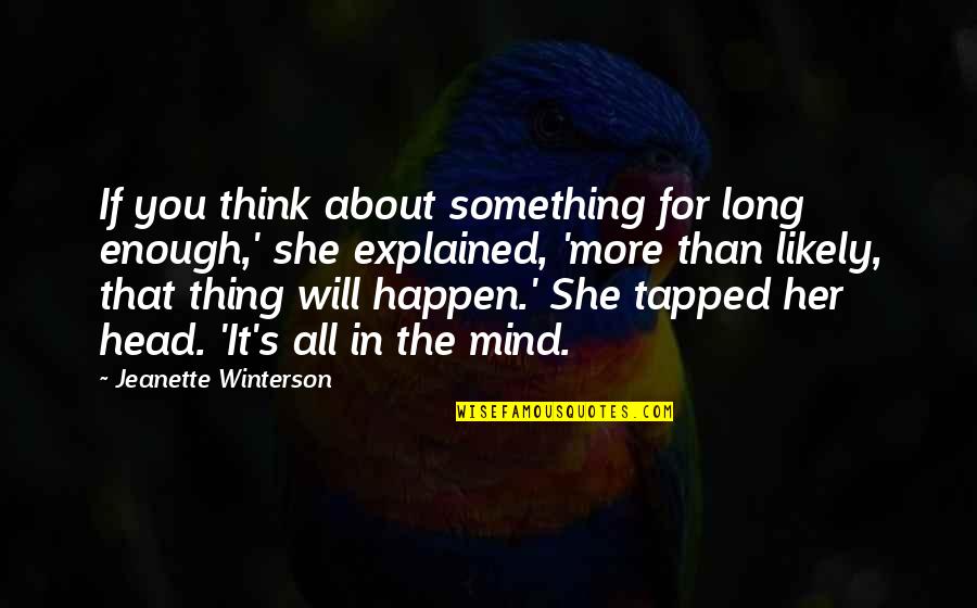 There Was Something About Her Quotes By Jeanette Winterson: If you think about something for long enough,'