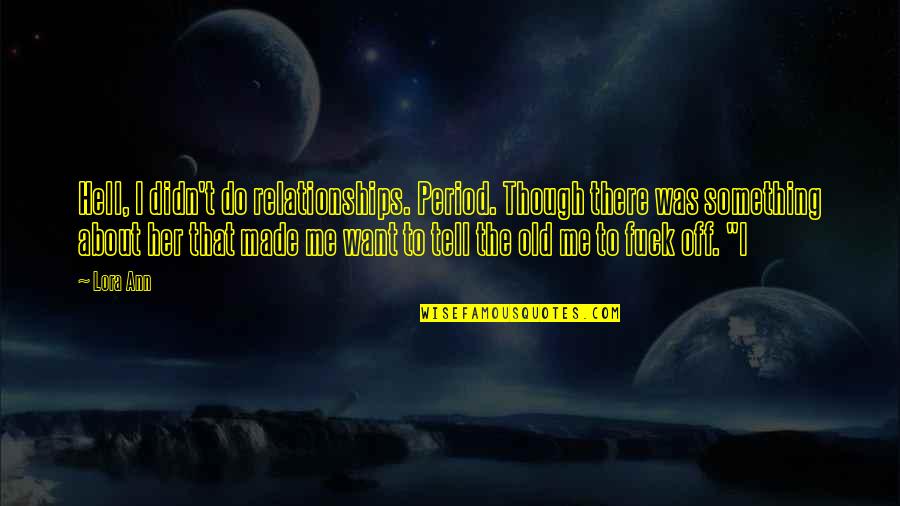 There Was Something About Her Quotes By Lora Ann: Hell, I didn't do relationships. Period. Though there