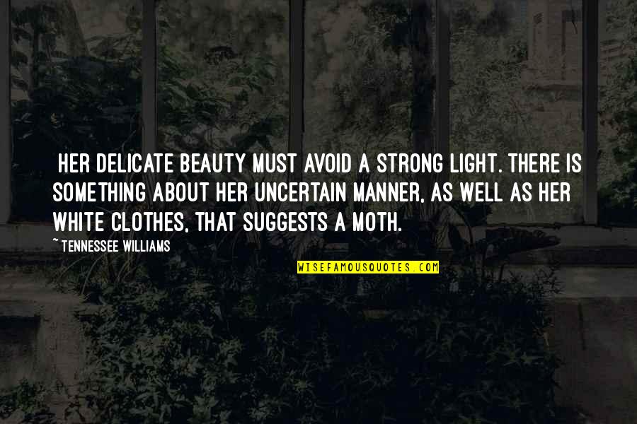 There Was Something About Her Quotes By Tennessee Williams: [Her delicate beauty must avoid a strong light.
