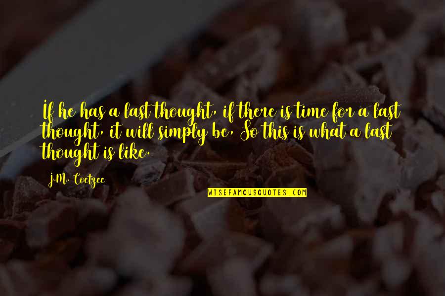 There Will Be A Time Quotes By J.M. Coetzee: If he has a last thought, if there