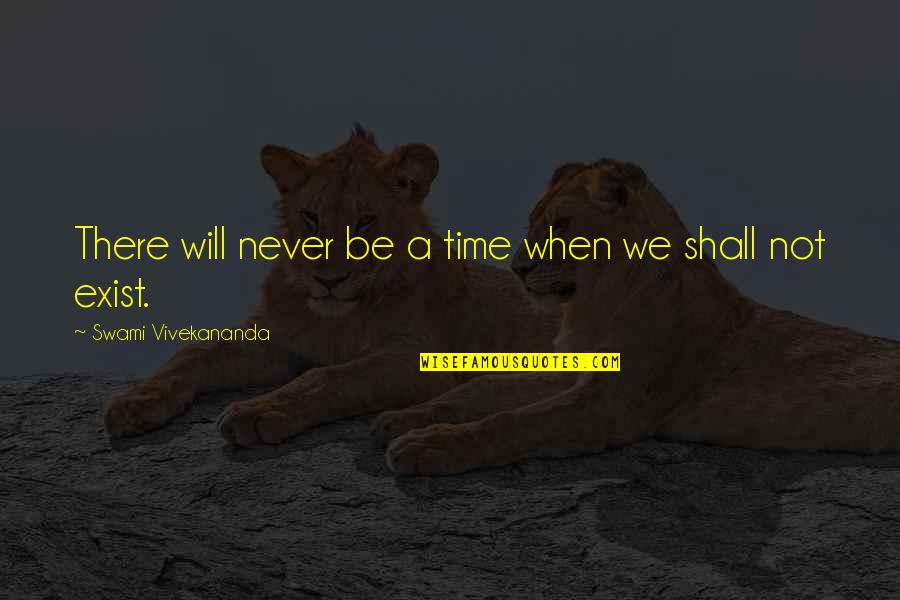 There Will Be A Time Quotes By Swami Vivekananda: There will never be a time when we