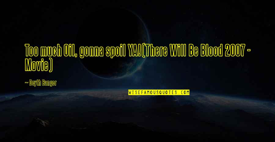 There Will Be Blood Quotes By Deyth Banger: Too much Oil, gonna spoil YA!(There Will Be