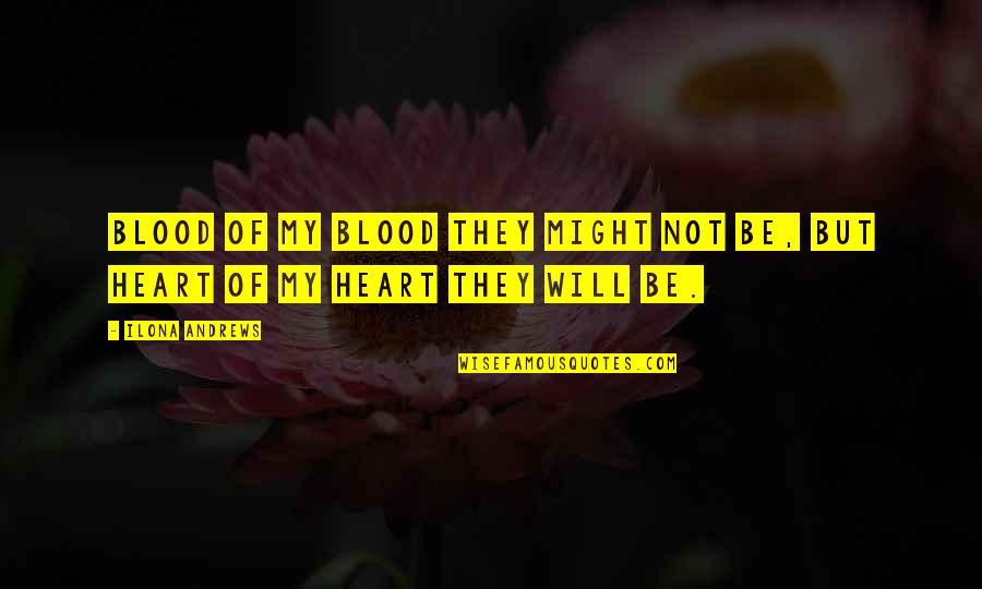 There Will Be Blood Quotes By Ilona Andrews: Blood of my blood they might not be,