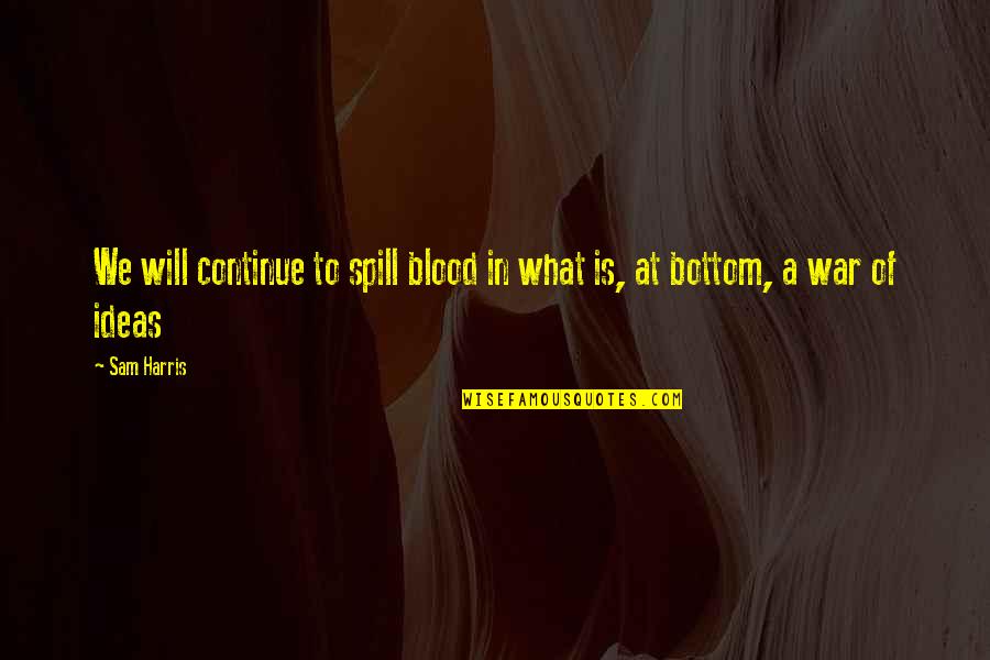 There Will Be Blood Quotes By Sam Harris: We will continue to spill blood in what