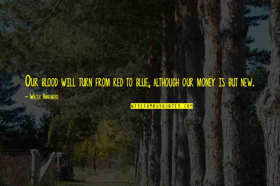 There Will Be Blood Quotes By Walter Annenberg: Our blood will turn from red to blue, There Will Be Blood Quotes By Walter Annenberg: Our blood will turn from red to blue,