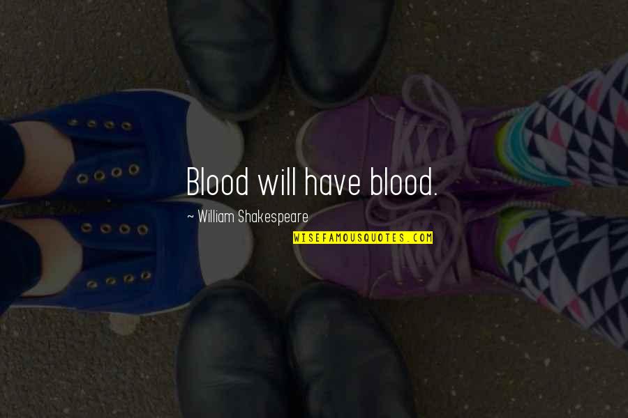 There Will Be Blood Quotes By William Shakespeare: Blood will have blood. There Will Be Blood Quotes By William Shakespeare: Blood will have blood.