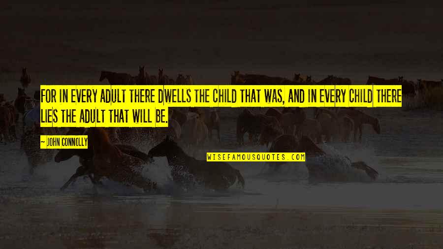 There Will Be Lies Quotes By John Connolly: For in every adult there dwells the child There Will Be Lies Quotes By John Connolly: For in every adult there dwells the child