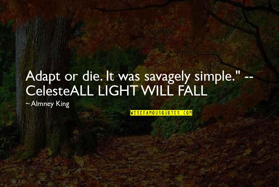 There Will Be Light Quotes By Almney King: Adapt or die. It was savagely simple." --