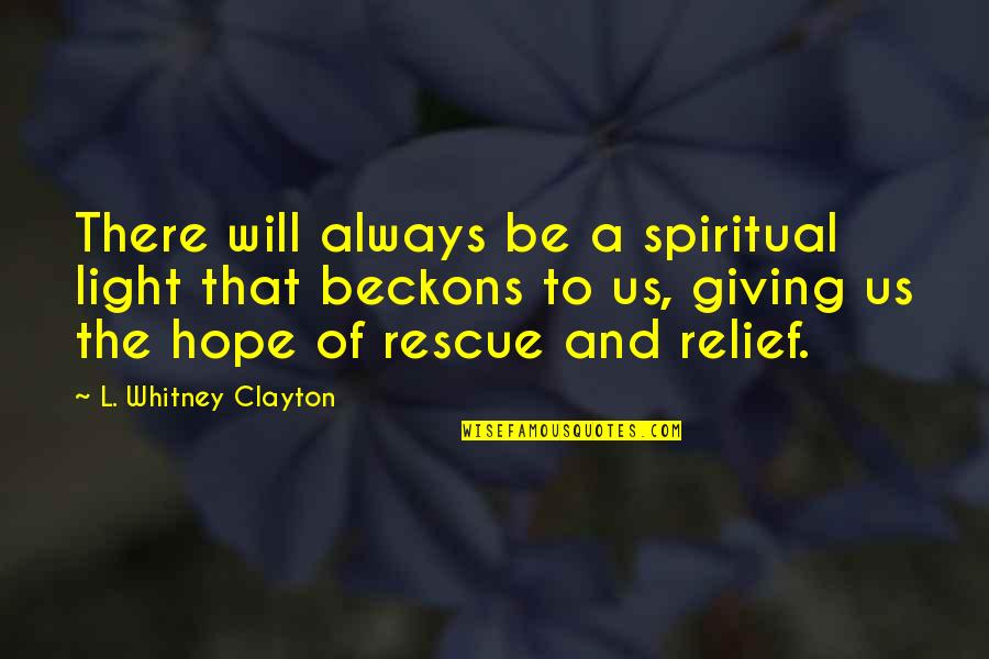 There Will Be Light Quotes By L. Whitney Clayton: There will always be a spiritual light that