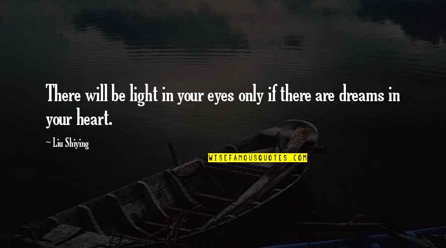 There Will Be Light Quotes By Liu Shiying: There will be light in your eyes only