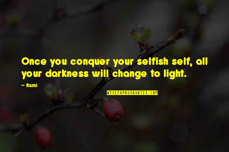 There Will Be Light Quotes By Rumi: Once you conquer your selfish self, all your