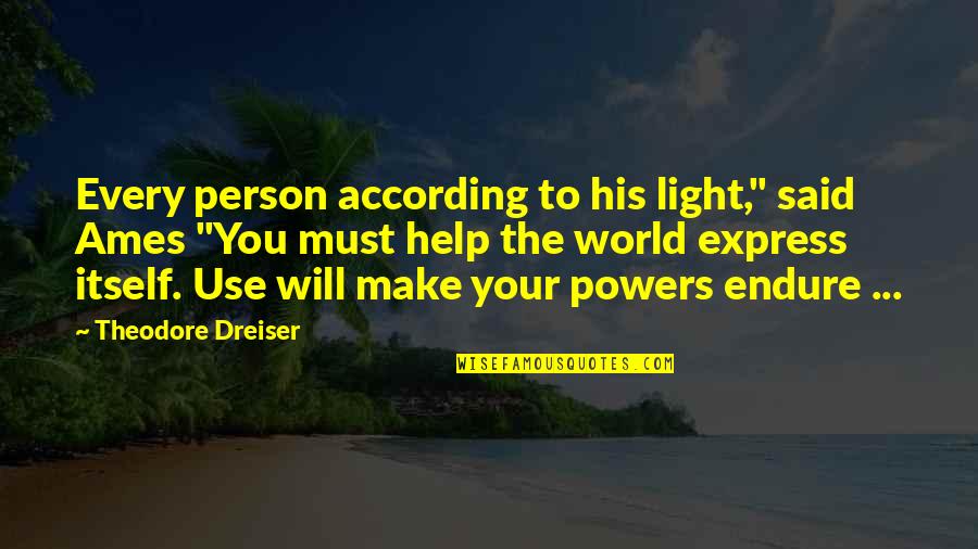 There Will Be Light Quotes By Theodore Dreiser: Every person according to his light," said Ames