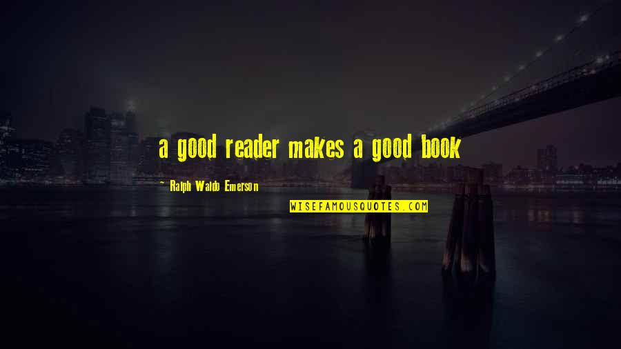 There Will Brighter Days Quotes By Ralph Waldo Emerson: a good reader makes a good book
