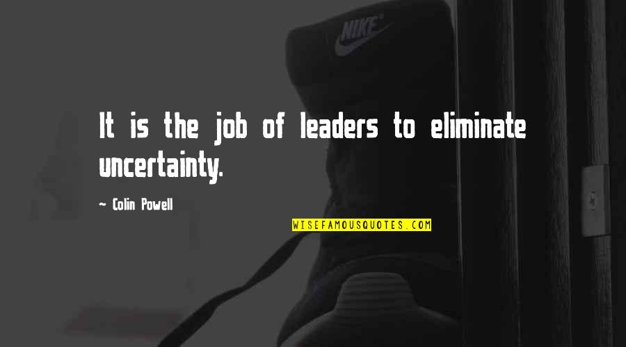 There Will Come A Time In Your Life Quotes By Colin Powell: It is the job of leaders to eliminate There Will Come A Time In Your Life Quotes By Colin Powell: It is the job of leaders to eliminate