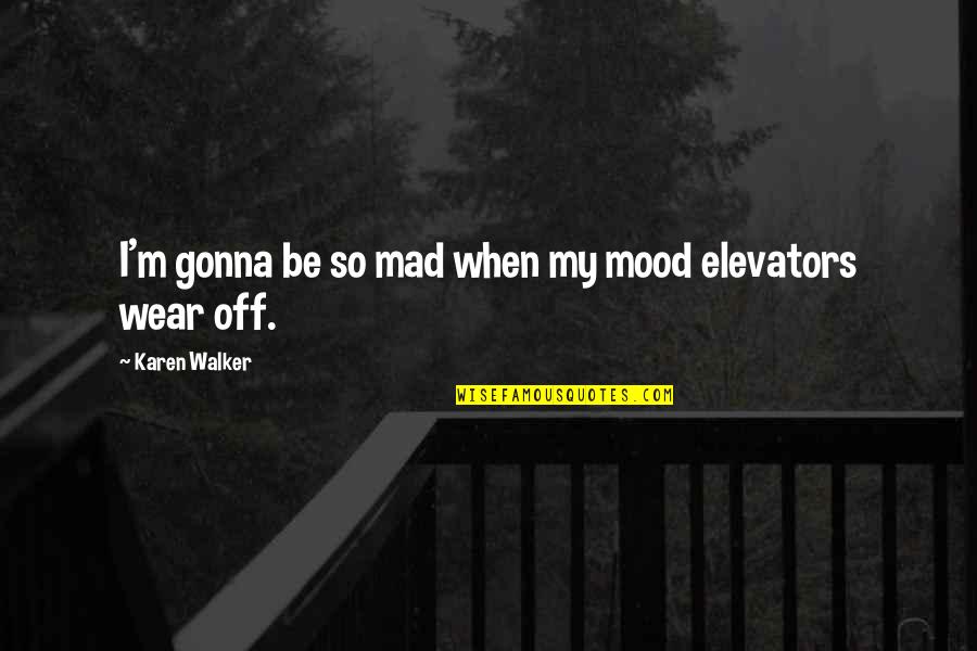 There Will Come Soft Rains Quotes By Karen Walker: I'm gonna be so mad when my mood