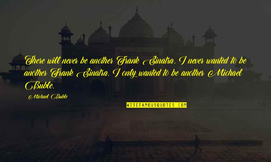 There Will Never Be Another You Quotes By Michael Buble: There will never be another Frank Sinatra. I There Will Never Be Another You Quotes By Michael Buble: There will never be another Frank Sinatra. I