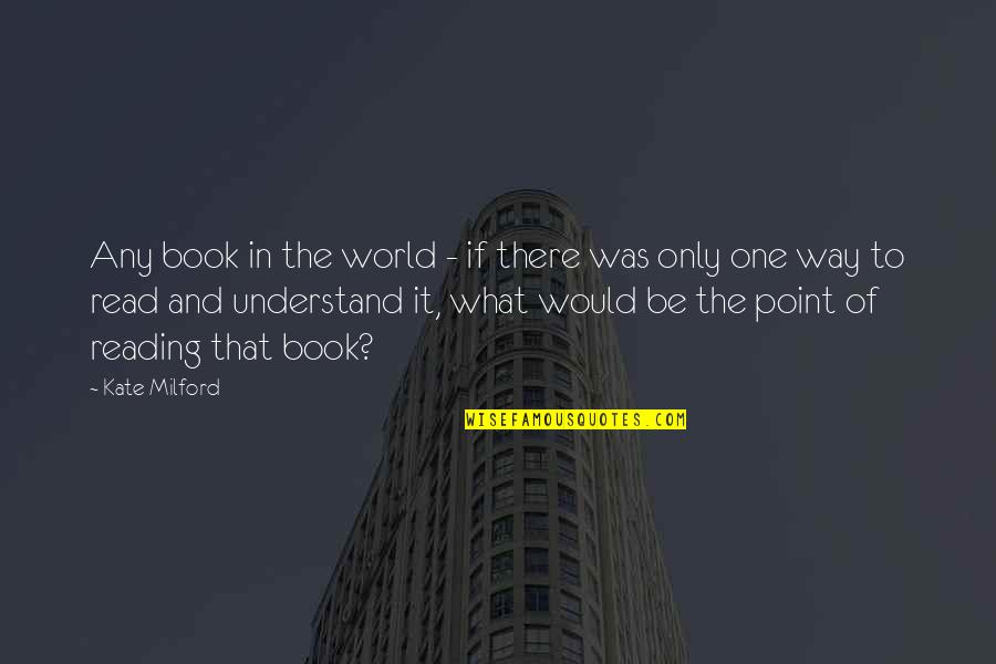 There Would Only Be One Quotes By Kate Milford: Any book in the world - if there