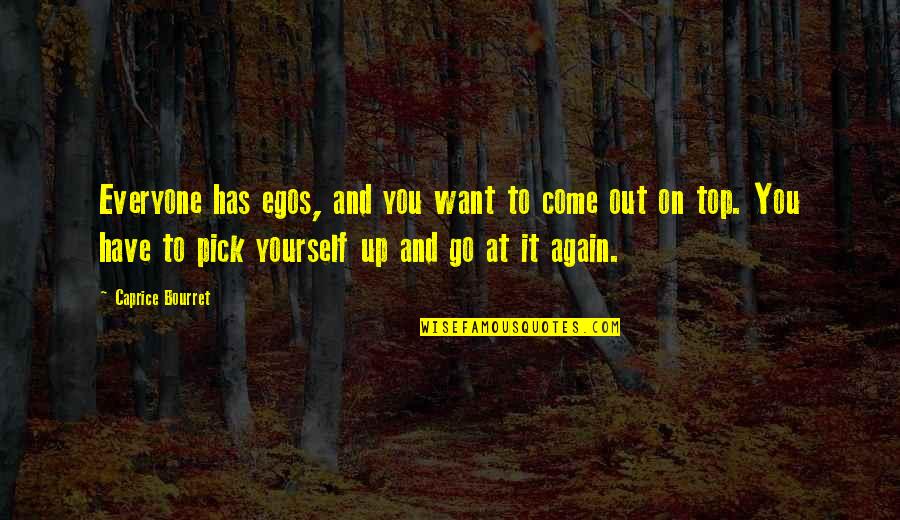 There You Go Again Quotes By Caprice Bourret: Everyone has egos, and you want to come