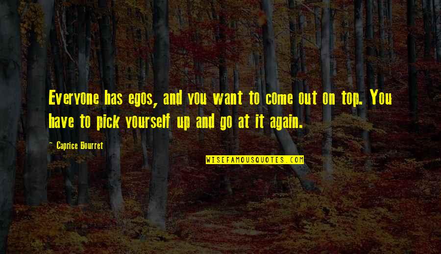 There You Go Again Quotes By Caprice Bourret: Everyone has egos, and you want to come There You Go Again Quotes By Caprice Bourret: Everyone has egos, and you want to come