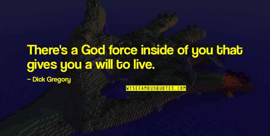 There You Quotes By Dick Gregory: There's a God force inside of you that