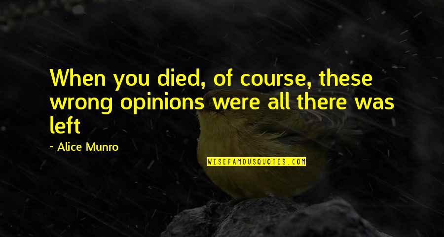 There You Were Quotes By Alice Munro: When you died, of course, these wrong opinions