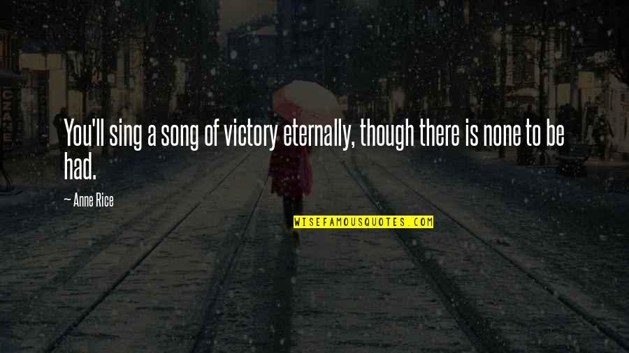 There You'll Be Quotes By Anne Rice: You'll sing a song of victory eternally, though