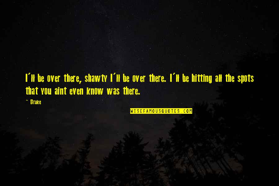 There You'll Be Quotes By Drake: I'll be over there, shawty I'll be over