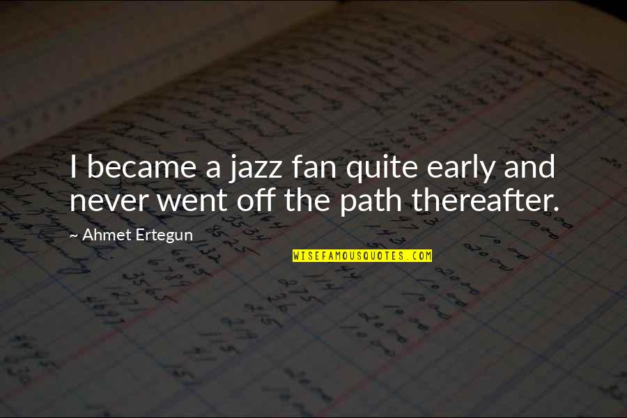 Thereafter Quotes By Ahmet Ertegun: I became a jazz fan quite early and