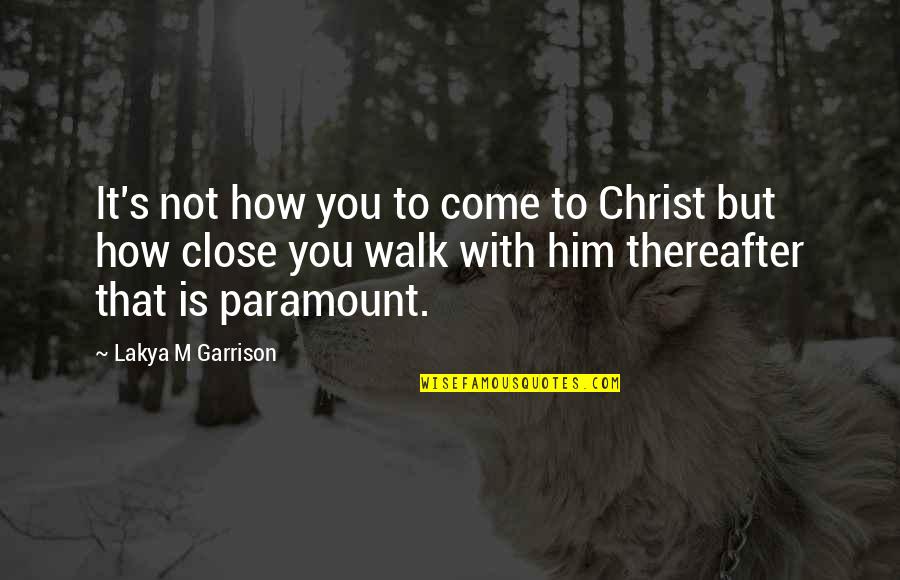 Thereafter Quotes By Lakya M Garrison: It's not how you to come to Christ