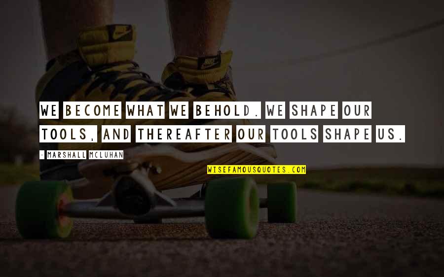 Thereafter Quotes By Marshall McLuhan: We become what we behold. We shape our