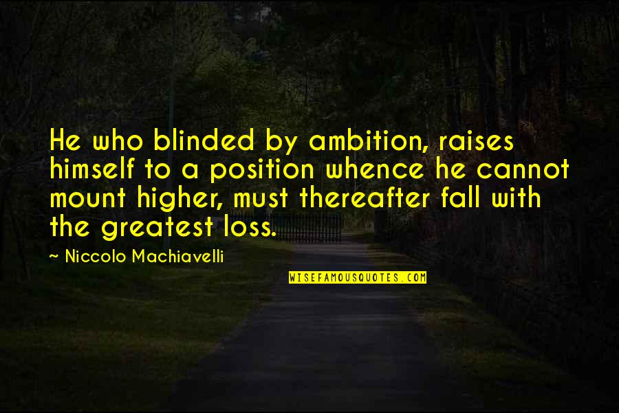 Thereafter Quotes By Niccolo Machiavelli: He who blinded by ambition, raises himself to