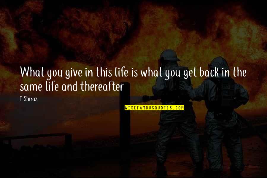 Thereafter Quotes By Shiraz: What you give in this life is what