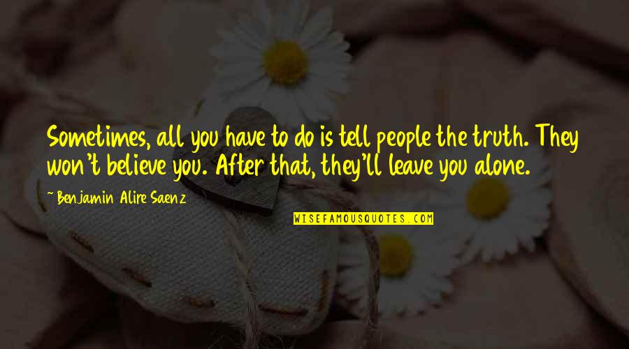 Thereand Quotes By Benjamin Alire Saenz: Sometimes, all you have to do is tell Thereand Quotes By Benjamin Alire Saenz: Sometimes, all you have to do is tell