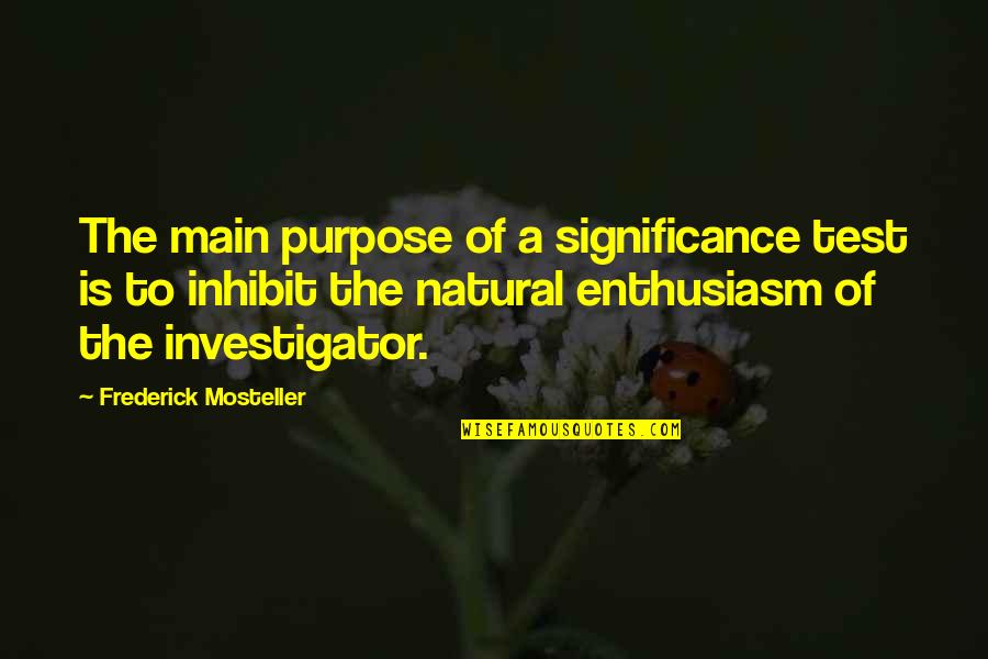Thereand Quotes By Frederick Mosteller: The main purpose of a significance test is