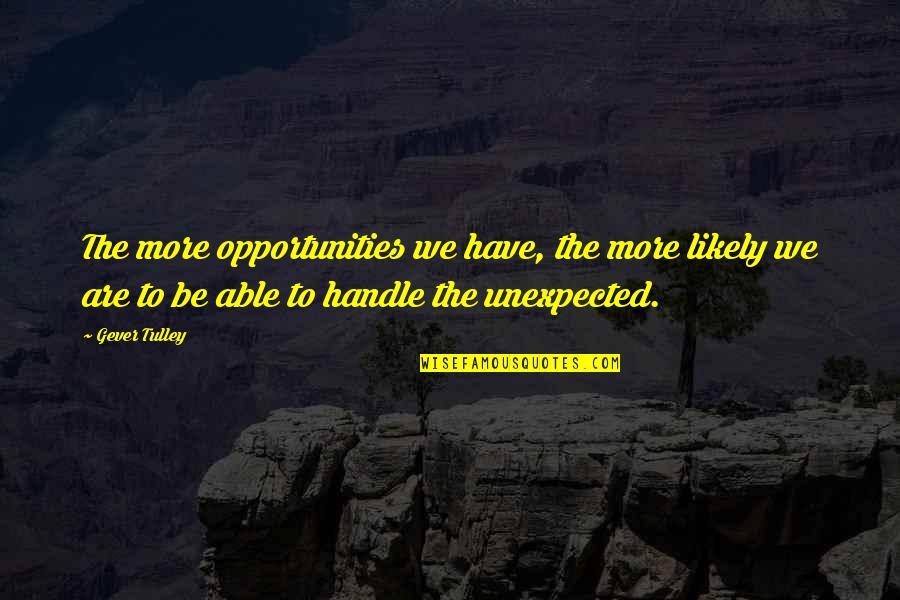 Thereand Quotes By Gever Tulley: The more opportunities we have, the more likely Thereand Quotes By Gever Tulley: The more opportunities we have, the more likely