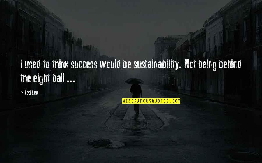 Thereat Def Quotes By Ted Leo: I used to think success would be sustainability.