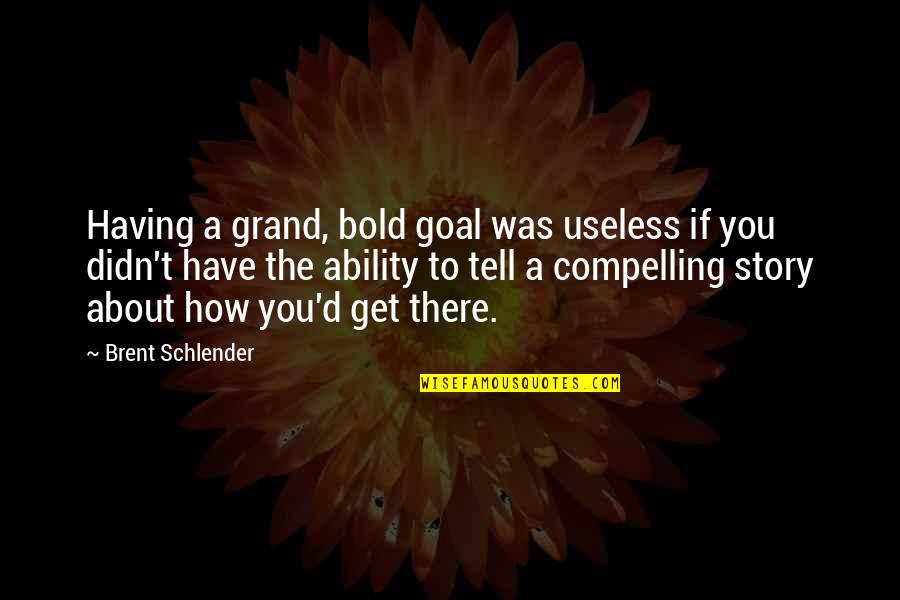 There'd Quotes By Brent Schlender: Having a grand, bold goal was useless if