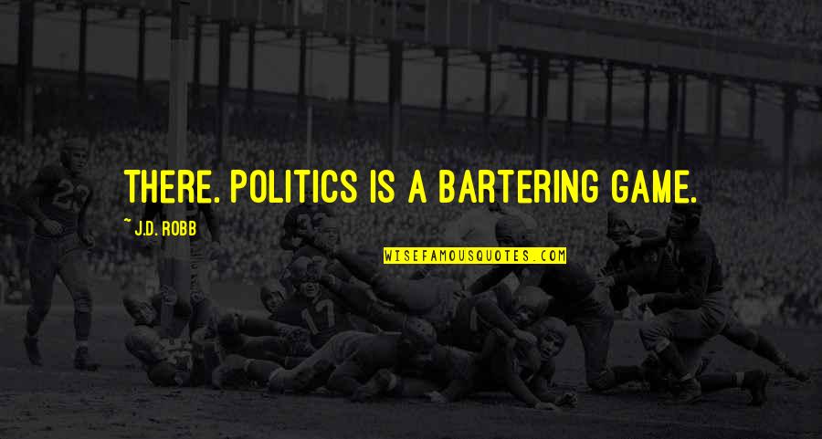 There'd Quotes By J.D. Robb: There. Politics is a bartering game.