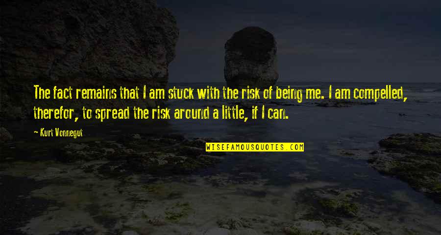 Therefor Quotes By Kurt Vonnegut: The fact remains that I am stuck with
