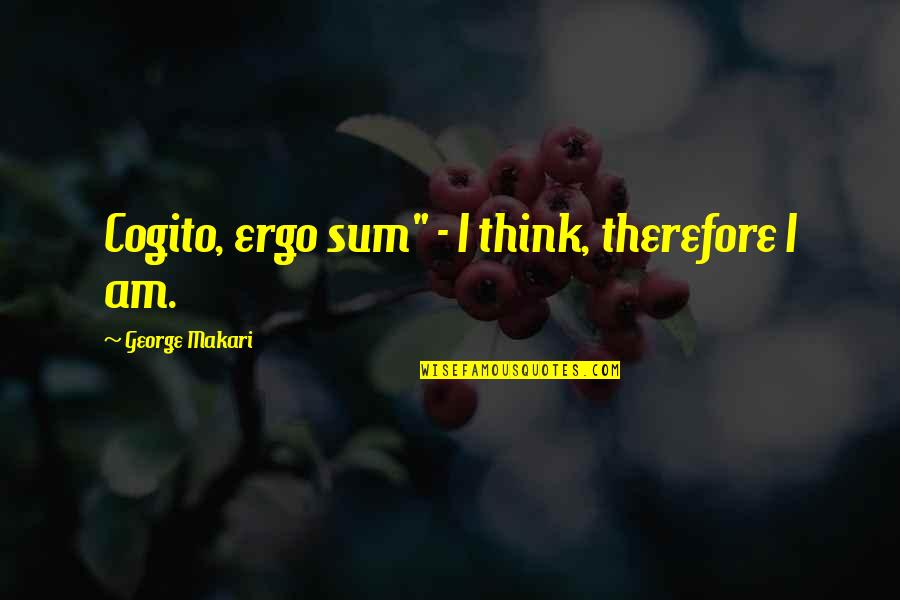 Therefore I Am Quotes By George Makari: Cogito, ergo sum" - I think, therefore I