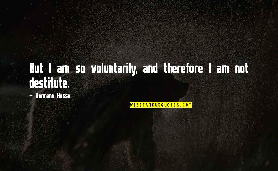 Therefore I Am Quotes By Hermann Hesse: But I am so voluntarily, and therefore I