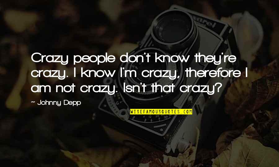 Therefore I Am Quotes By Johnny Depp: Crazy people don't know they're crazy. I know