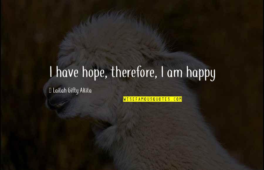 Therefore I Am Quotes By Lailah Gifty Akita: I have hope, therefore, I am happy