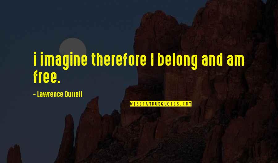Therefore I Am Quotes By Lawrence Durrell: i imagine therefore I belong and am free.