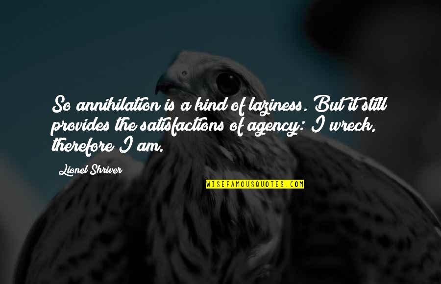 Therefore I Am Quotes By Lionel Shriver: So annihilation is a kind of laziness. But