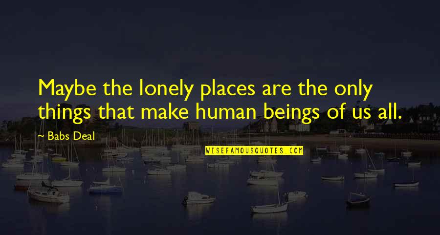 Therefrom Define Quotes By Babs Deal: Maybe the lonely places are the only things