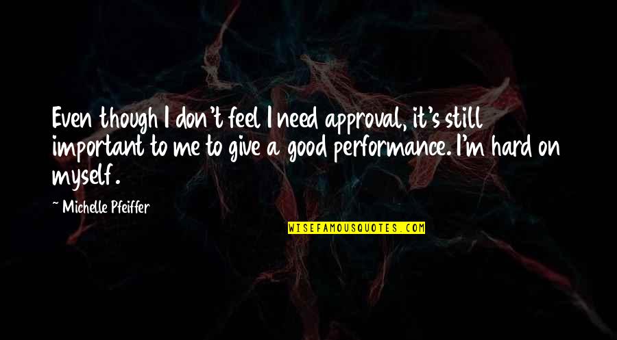 Therefrom In A Sentence Quotes By Michelle Pfeiffer: Even though I don't feel I need approval,